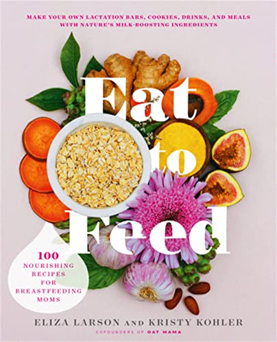 Image of Eat to Feed: 80 Nourishing Recipes for Breastfeeding Moms