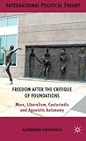 Freedom After the Critique of Foundations: Marx, Liberalism, Castoriadis and Agonistic Autonomy (International Political Theory)