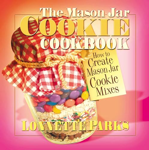 The Mason Jar Cookie Cookbook: How to Create Mason Jar Cookie Mixes (Marson Jar Cookbook)