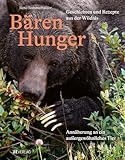 Bärenhunger: Geschichten und Rezepte aus der Wildnis. Einzigartige Einblicke in die Welt der Bären von Bärenforscher Reno Sommerhalder. Mit einem Vorwort von Wolf-Dieter Storl