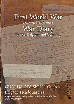 Paperback GUARDS DIVISION 1 Guards Brigade Headquarters: 1 September 1916 - 30 September 1916 (First World War, War Diary, WO95/1213/1) Book
