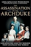 The Assassination of the Archduke: Sarajevo 1914 and the Murder that Changed the World