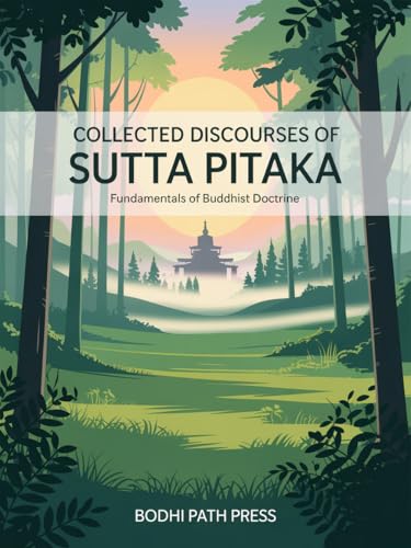 Collected Discourses of Sutta Pitaka: Fundamentals of Buddhist Doctrine (From Bodhi Path Press)