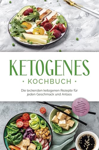 Ketogenes Kochbuch: Die leckersten ketogenen Rezepte für jeden Geschmack und Anlass
