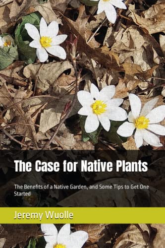 The Case for Native Plants: The Benefits of a Native Garden, and Some Tips to Get One Started