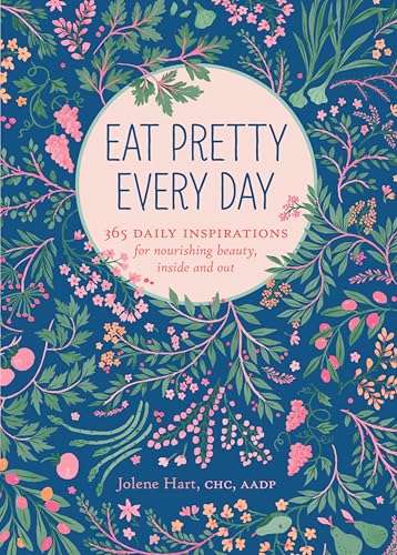 Eat Pretty Every Day: 365 Daily Inspirations for Nourishing Beauty, Inside and Out