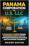 Panama Corporation vs U.S. LLC: A Comparative Guide to Panama Corporations and U.S. LLCs for International Business Structuring and Cross-Border Compliance ... Business Structuring Series Book 1)