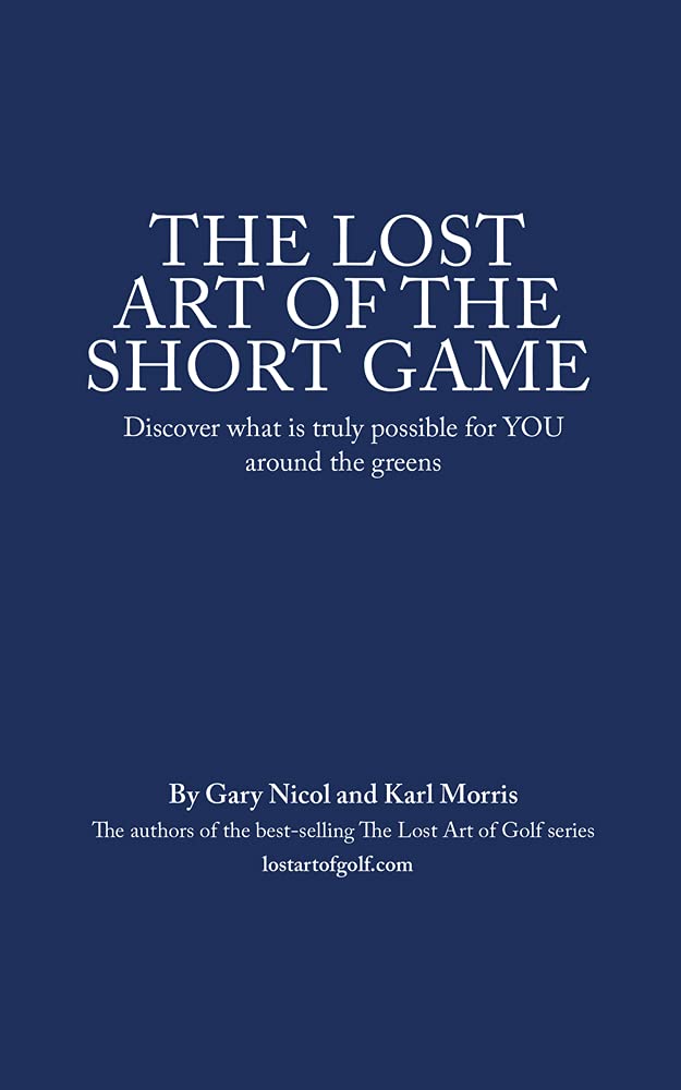 The Lost Art of the Short Game: Discover what is truly possible for YOU around the greens (The Lost Art of Golf Book 3)