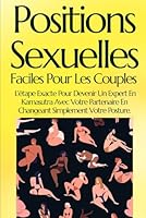 Positions Sexuelles Faciles Pour Les Couples: L'étape Exacte Pour Devenir Un Expert En Kamasutra Avec Votre Partenaire En Changeant Simplement Votre ... massage tantrique, yoni, lingam, tantra) B0D8KB5P6Z Book Cover