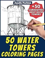 50 Water Towers Coloring Pages Book for Kids and Adults: +50 Amazing Facts about Water Towers. Coloring Book for Children and Grown-Ups. Color and Learn with Janelle - Architecture - Vol. 27 B0DBQZJLKG Book Cover