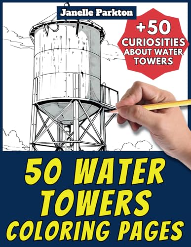 50 Water Towers Coloring Pages Book for Kids and Adults: +50 Amazing Facts about Water Towers. Coloring Book for Children and Grown-Ups. Color and Learn with Janelle - Architecture - Vol. 27
