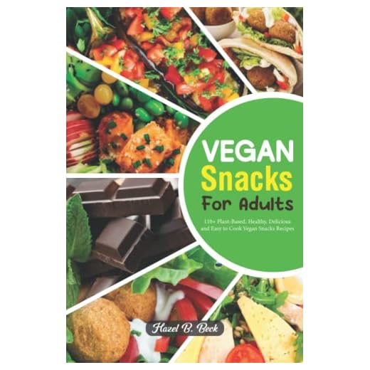 Vegan Snacks for Adults: 110+ Plant-Based, Healthy, Delicious and Easy to Cook Vegan Snacks Recipes