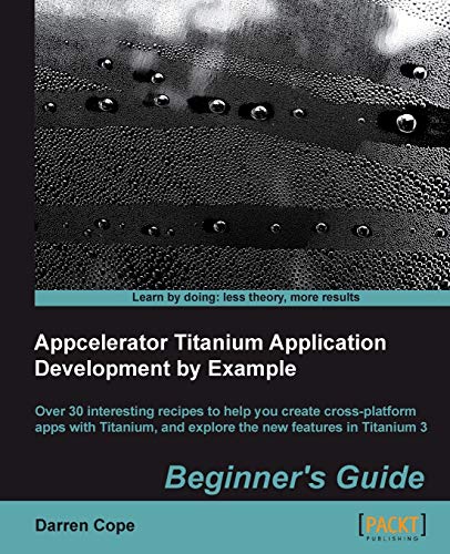 Appcelerator Titanium Application Development by Example Beginner's Guide