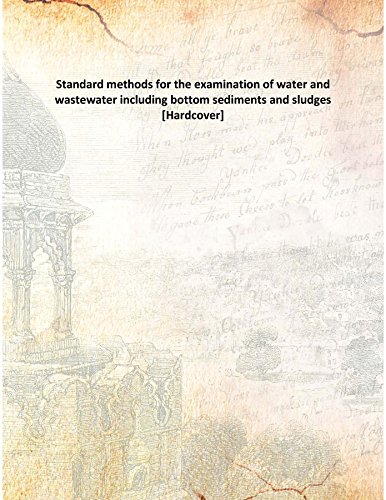 Standard methods for the examination of water and wastewater including bottom sediments and sludges [Hardcover]