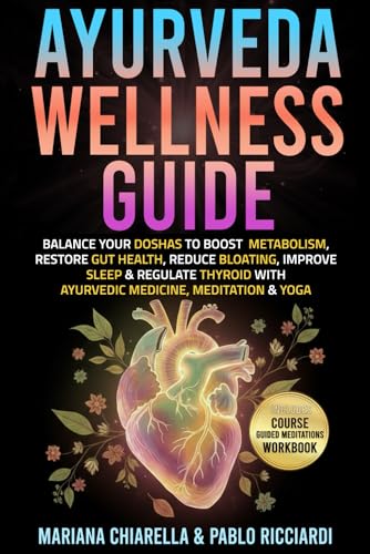 Ayurveda Wellness Guide: Balance your Doshas to boost metabolism, restore gut health, reduce bloating, improve sleep & regulate thyroid with Ayurvedic Medicine, Meditation & Yoga