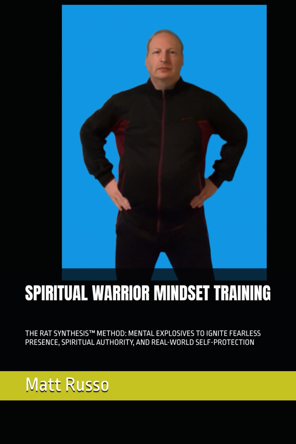 SPIRITUAL WARRIOR MINDSET TRAINING: THE RAT SYNTHESIS™ METHOD: MENTAL EXPLOSIVES TO IGNITE FEARLESS PRESENCE, SPIRITUAL AUTHORITY, AND REAL-WORLD SELF-PROTECTION