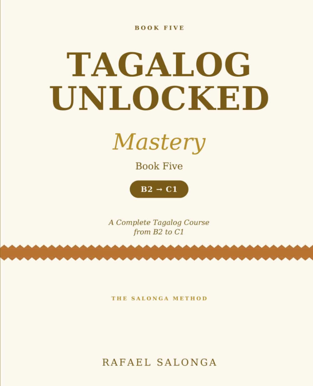 TAGALOG UNLOCKED: MASTERY (Book Five): A Complete Tagalog Course from B2 to C1 — The Salonga Method