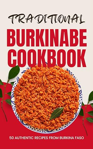 Traditional Burkinabe Cookbook: 50 Authentic Recipes from Burkina Faso