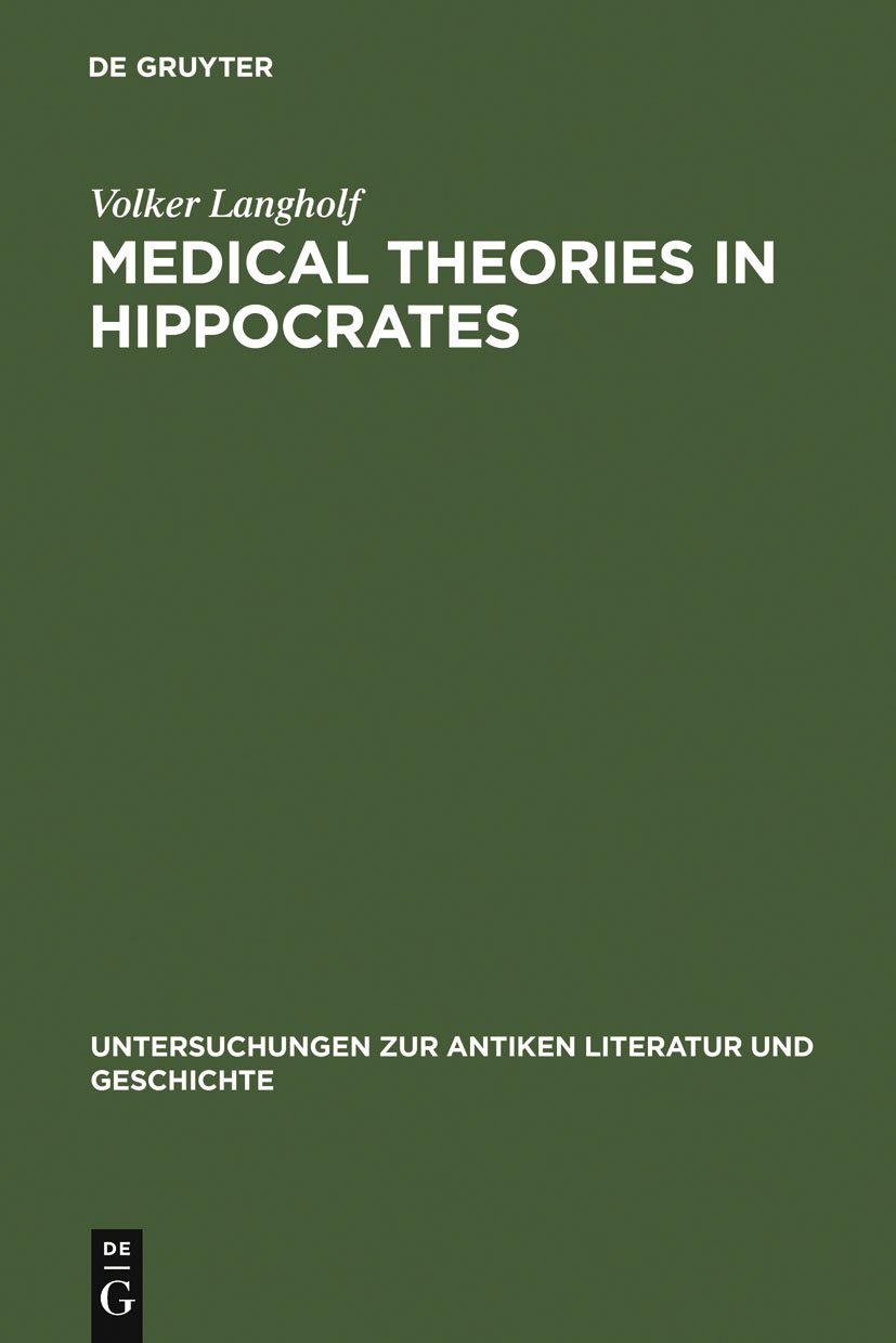 Medical Theories in Hippocrates: Early Texts and the "Epidemics" (Untersuchungen zur antiken Literatur und Geschichte, 34)      Hardcover – July 1, 1990