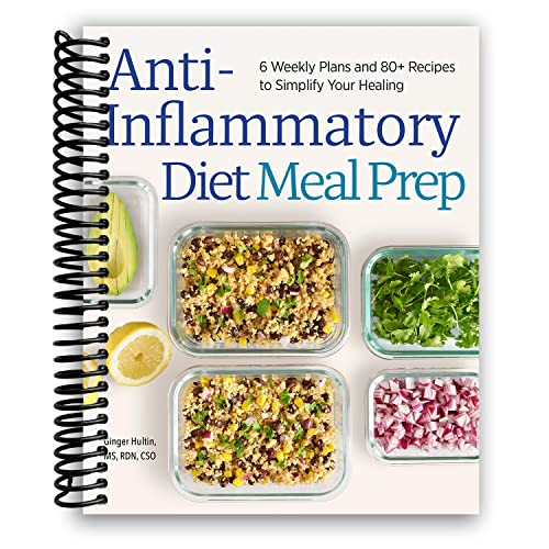 Anti-Inflammatory Diet Meal Prep: 6 Weekly Plans and 80+ Recipes to Simplify Your Healing