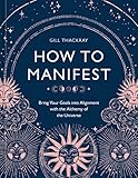 How to Manifest: Bring Your Goals into Alignment with the Alchemy of the Universe [A Manifestation Book]