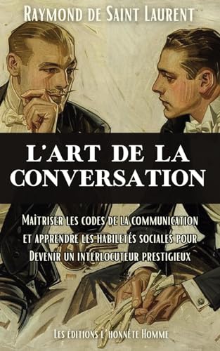 L'art de la conversation: Maîtriser les codes de la communication et apprendre les habiletés sociales pour devenir un interlocuteur prestigieux
