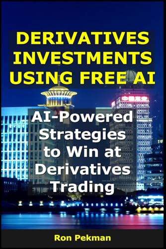 Derivatives Investments Using Free AI: AI-Powered Strategies to Win at Derivatives Trading (AI for Investors)