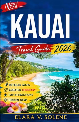 Kauai Travel Guide 2026: The Complete Guide to the Garden Isle with Where to Stay, Best Beaches,...