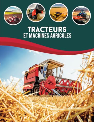Tracteurs et machines agricoles: Ce livre vous emmène à la découverte des plus puissants tracteurs, des moissonneuses-batteuses, Semoir, Charrue, ... avec magnifique paysages de la nature