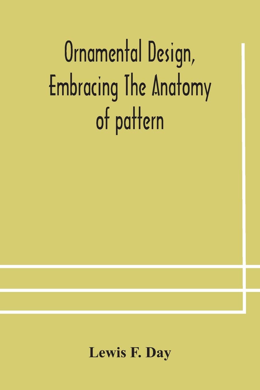 Ornamental Design, Embracing The Anatomy Of Pattern: The Planning Of Ornament; The Application Of Ornament