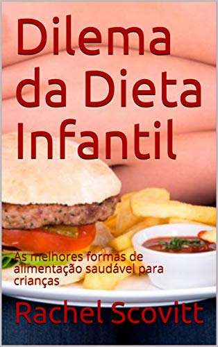 Dilema da Dieta Infantil : As melhores formas de alimentação saudável para crianças