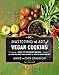 Mastering the Art of Vegan Cooking: Over 200 Delicious Recipes and Tips to Save You Money and Stock Your Pantry