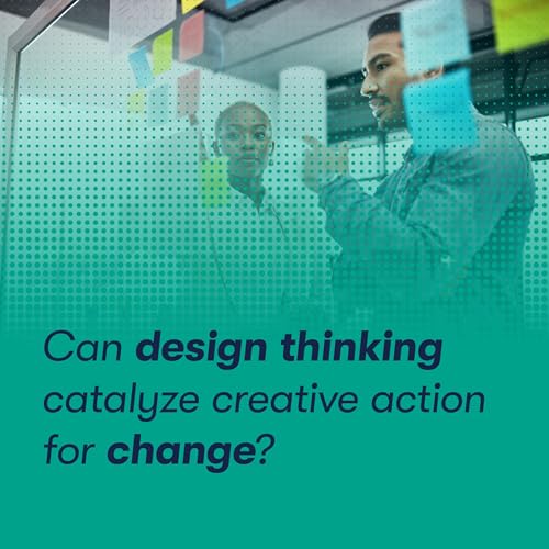 Can Design Thinking Catalyze Creative Action for Change?