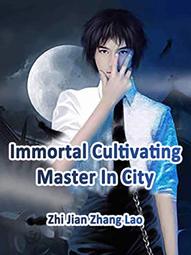 Immortal Cultivating Master In City: A Cultivation Progression Urban Novel (A cultivation master reborn in morden city Including martial magic, sword and sorcery, genius heroine romance ) Book 2