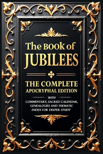 The Book of Jubilees (Annotated): The Complete Apocryphal Edition With Commentary, Sacred Calendar, Genealogies and Thematic Index for Deeper Study