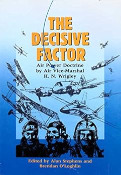 Paperback The Decisive Factor: Air Power Doctrine by Air Vice-Marshal H.N. Wrigley Book