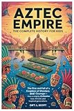 l'azteco pagine  Aztec Empire: The Complete History for kids: The Rise and fall of a Kingdom of Wonders and Courage—How a Mighty Civilization Rose, Thrived, and Inspired Generations