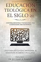 Educacion Teologica en el Siglo 21 : Historia, Didactica y Tecnologia. una Cosmovicion Cristocentrica 1948578352 Book Cover