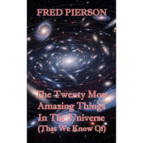 The Twenty Most Amazing Things In The Universe (That We Know Of) by Fred Pierson episode artwork