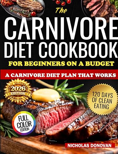 The Carnivore Diet Cookbook for Beginners on a Budget: 120 Days of Clean Eating for Beginners: A Carnivore Diet Plan That Works with an Anti-Inflammatory Menu (2026 Edition)