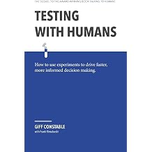 Testing with Humans How to use experiments to drive faster, more informed decision making.