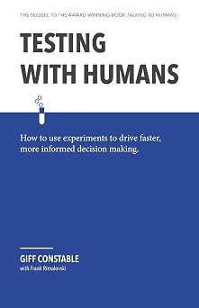 Testing with Humans How to use experiments to drive faster, more informed decision making.