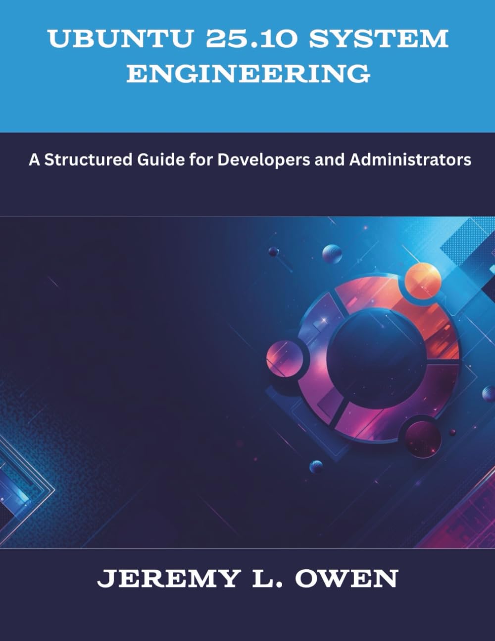 Ubuntu 25.10 System Engineering: A Structured Guide for Developers and Administrators (The New Time Developers)