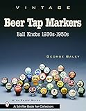 Vintage Beer Tap Markers: Ball Knobs, 1930s-1950s (Schiffer Book for Collectors)