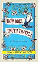 How Does Truth Travel, Stories, Poems and Essays 1614933324 Book Cover
