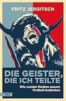 Die Geister, die ich teilte. Wie soziale Medien unsere Freiheit bedrohen. 3701735336 Book Cover