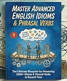 Master Advanced English Idioms & Phrasal Verbs: The Ultimate Blueprint for Mastering 2000+ Idioms & Phrasal Verbs in Record Time (Book 1). (ADVANCED ENGLISH GRAMMAR & VOCABULARY 8)