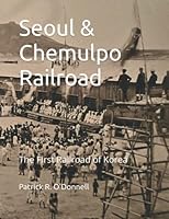 Seoul & Chemulpo Railroad: The First Railroad of Korea 0578734699 Book Cover