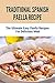 Traditional Spanish Paella Recipe: The Ultimate Easy Paella Recipes For Delicious Meal: How To Make Spanish Paella (English Edition)