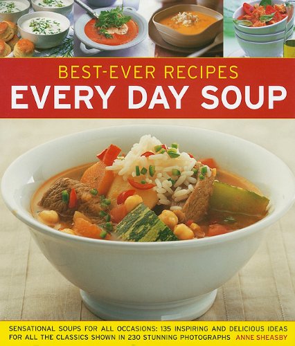 Best-Ever Recipes Every Day Soup: Sensational Soups for All Occasions: 135 Inspiring and Delicious Ideas for All the Classics Shown in 230 Stunning Ph      Hardcover – January 1, 2009